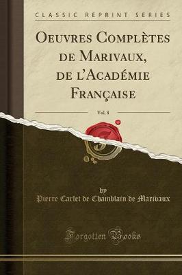 Book cover for Oeuvres Complètes de Marivaux, de l'Académie Française, Vol. 8 (Classic Reprint)