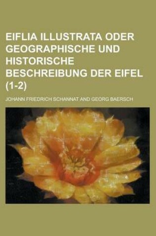 Cover of Eiflia Illustrata Oder Geographische Und Historische Beschreibung Der Eifel (1-2 )