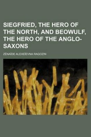 Cover of Siegfried, the Hero of the North, and Beowulf, the Hero of the Anglo-Saxons