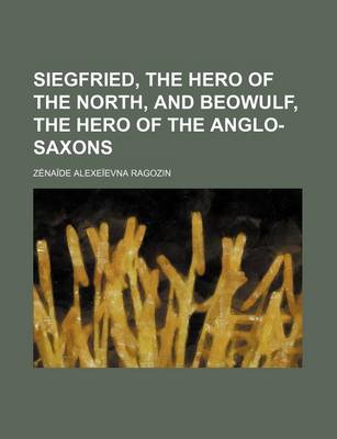 Book cover for Siegfried, the Hero of the North, and Beowulf, the Hero of the Anglo-Saxons
