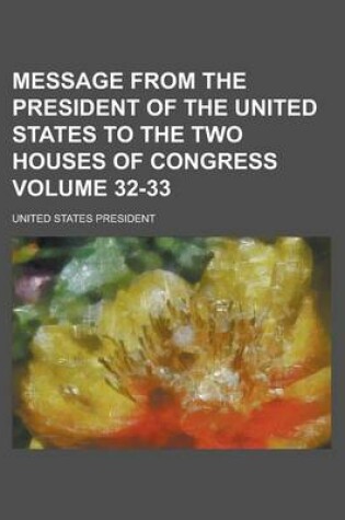 Cover of Message from the President of the United States to the Two Houses of Congress Volume 32-33