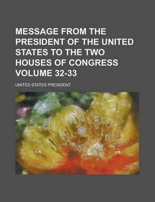 Book cover for Message from the President of the United States to the Two Houses of Congress Volume 32-33