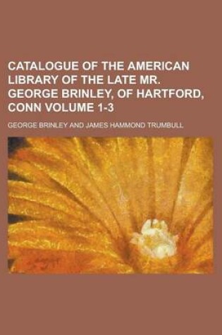 Cover of Catalogue of the American Library of the Late Mr. George Brinley, of Hartford, Conn Volume 1-3