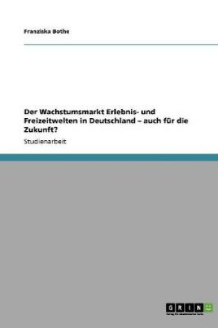 Cover of Der Wachstumsmarkt Erlebnis- und Freizeitwelten in Deutschland - auch fur die Zukunft?