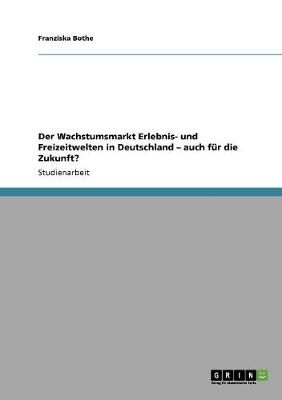 Cover of Der Wachstumsmarkt Erlebnis- und Freizeitwelten in Deutschland - auch fur die Zukunft?