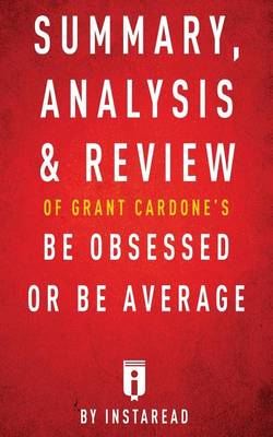 Book cover for Summary, Analysis & Review of Grant Cardone's Be Obsessed or Be Average by Instaread