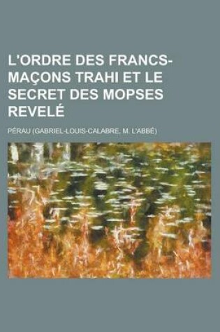 Cover of L'Ordre Des Francs-Macons Trahi Et Le Secret Des Mopses Revele