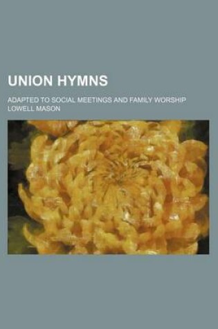 Cover of Union Hymns; Adapted to Social Meetings and Family Worship