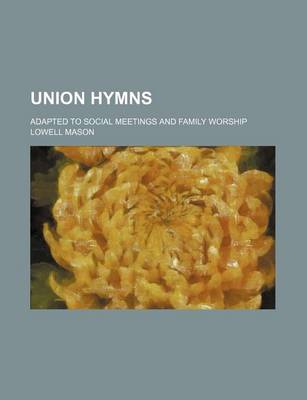 Book cover for Union Hymns; Adapted to Social Meetings and Family Worship