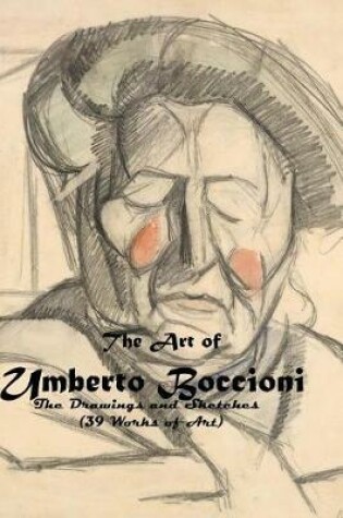 Cover of The Art of Umberto Boccioni the Drawings and Sketches (39 Works of Art)