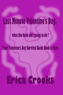 Book cover for Last Minute Valentine's Day, What the Heck Am I Going to Do ?