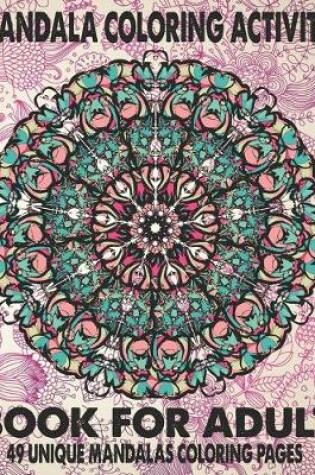 Cover of Mandala Coloring Activity Book For Adult 49 Unique Mandalas