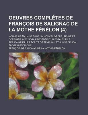 Book cover for Oeuvres Completes de Francois de Salignac de La Mothe Fenelon; Nouvelle Ed., Mise Dans Un Nouvel Ordre, Revue Et Corrigee Avec Soin, Precedee D'Un Ess