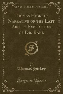 Book cover for Thomas Hickey's Narrative of the Last Arctic Expedition of Dr. Kane (Classic Reprint)