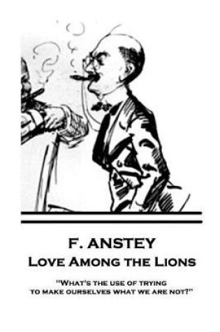 Cover of F. Anstey - Love Among the Lions