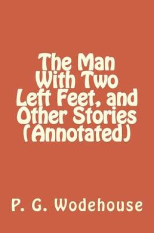 Cover of The Man with Two Left Feet, and Other Stories (Annotated)