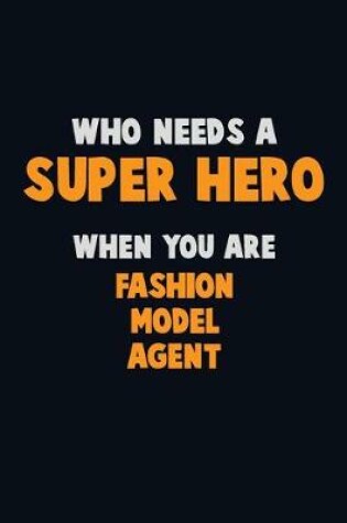 Cover of Who Need A SUPER HERO, When You Are Fashion Model Agent