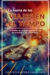 Book cover for La teoría de los viajes en el tiempo a través de la confluencia de la relatividad y la astrofísica