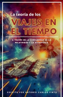 Book cover for La teoría de los viajes en el tiempo a través de la confluencia de la relatividad y la astrofísica