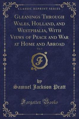 Book cover for Gleanings Through Wales, Holland, and Westphalia, with Views of Peace and War at Home and Abroad, Vol. 3 (Classic Reprint)