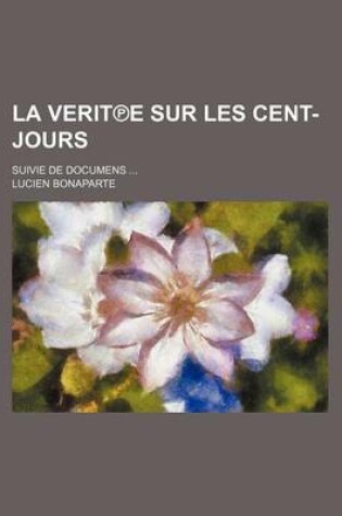 Cover of La Verit E Sur Les Cent-Jours; Suivie de Documens