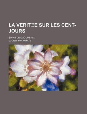 Book cover for La Verit E Sur Les Cent-Jours; Suivie de Documens