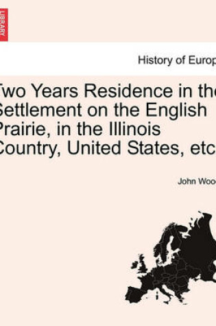Cover of Two Years Residence in the Settlement on the English Prairie, in the Illinois Country, United States, Etc.