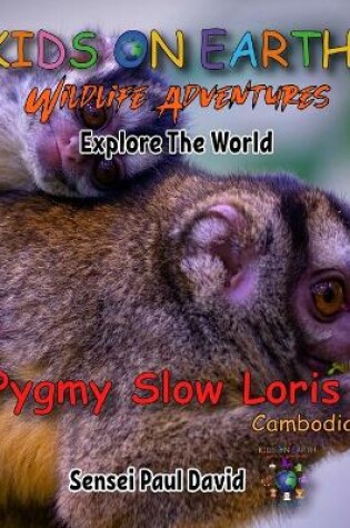 Cover of KIDS ON EARTH Wildlife Adventures - Explore The World Pygmy Slow Loris-Cambodia