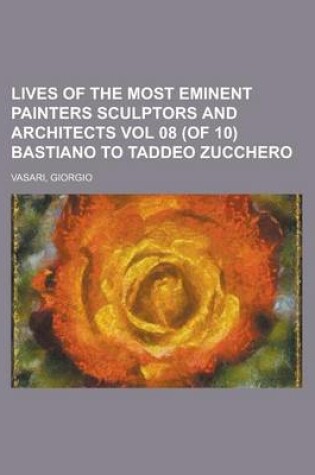 Cover of Lives of the Most Eminent Painters Sculptors and Architects Vol 08 (of 10) Bastiano to Taddeo Zucchero