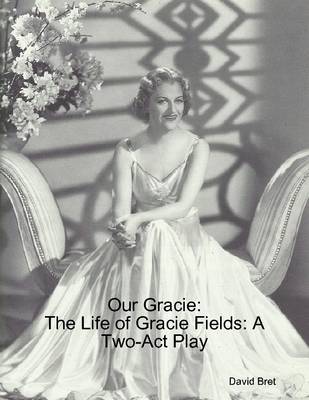 Book cover for Our Gracie: The Life of Gracie Fields: A Two Act Play