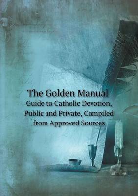 Book cover for The Golden Manual Guide to Catholic Devotion, Public and Private, Compiled from Approved Sources