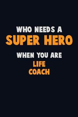 Book cover for Who Need A SUPER HERO, When You Are Life Coach