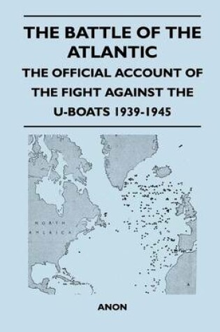 Cover of The Battle of the Atlantic - The Official Account of the Fight Against the U-Boats 1939-1945