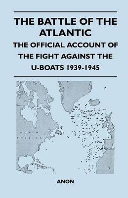 Book cover for The Battle of the Atlantic - The Official Account of the Fight Against the U-Boats 1939-1945