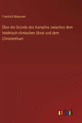 Cover of Über die Gründe des Kampfes zwischen dem heidnisch-römischen Staat und dem Christenthum