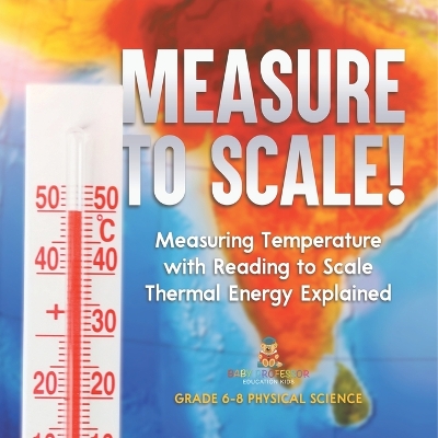 Cover of Measure to Scale! Measuring Temperature with Reading to Scale Thermal Energy Explained Grade 6-8 Physical Science