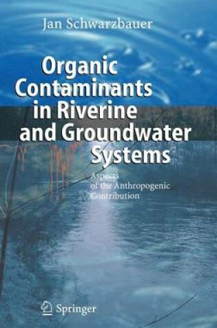 Cover of Organic Contaminants in Riverine and Groundwater Systems: Aspects of the Anthropogenic Contribution