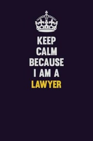 Cover of Keep Calm Because I Am A Lawyer