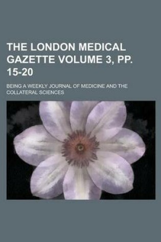 Cover of The London Medical Gazette; Being a Weekly Journal of Medicine and the Collateral Sciences Volume 3, Pp. 15-20