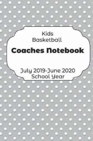 Cover of Kids Basketball Coaches Notebook July 2019 - June 2020 School Year