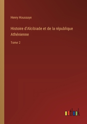 Book cover for Histoire d'Alcibiade et de la r�publique Ath�nienne