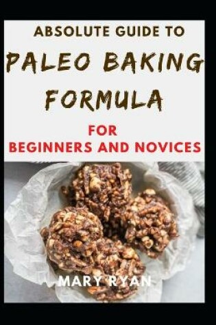Cover of Absolute Guide To Paleo Baking Formula For Beginners And Novices