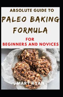 Book cover for Absolute Guide To Paleo Baking Formula For Beginners And Novices