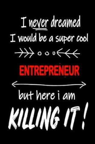Cover of I Never Dreamed I Would Be a Super Cool Entrepreneur But Here I Am Killing It!