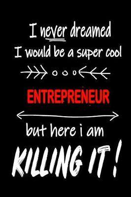 Book cover for I Never Dreamed I Would Be a Super Cool Entrepreneur But Here I Am Killing It!