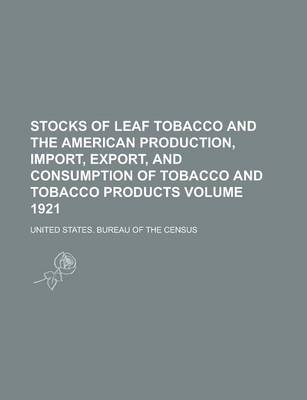 Book cover for Stocks of Leaf Tobacco and the American Production, Import, Export, and Consumption of Tobacco and Tobacco Products Volume 1921