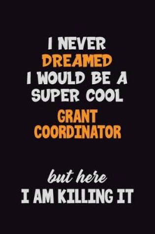 Cover of I Never Dreamed I would Be A Super Cool Grant Coordinator But Here I Am Killing It