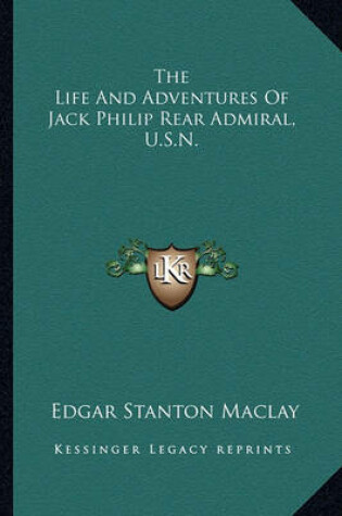 Cover of The Life And Adventures Of Jack Philip Rear Admiral, U.S.N.