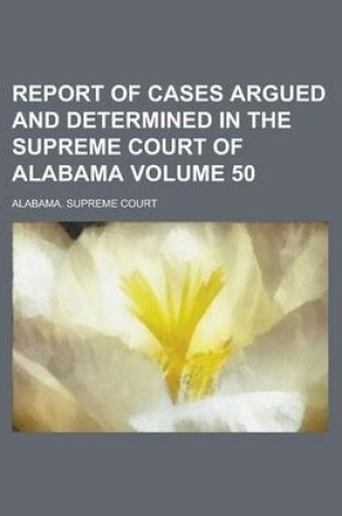 Cover of Report of Cases Argued and Determined in the Supreme Court of Alabama Volume 50