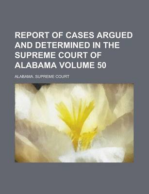 Book cover for Report of Cases Argued and Determined in the Supreme Court of Alabama Volume 50